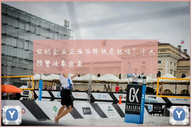 你的企业正面临降级危机吗？十大预警迹象自查