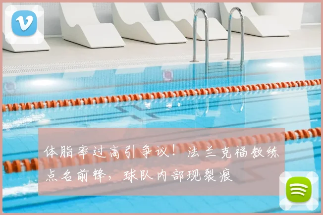 体脂率过高引争议！法兰克福教练点名前锋，球队内部现裂痕