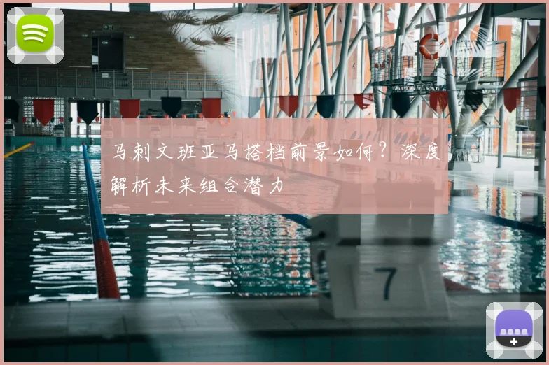 马刺文班亚马搭档前景如何？深度解析未来组合潜力