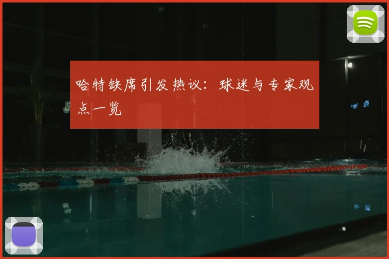 哈特缺席引发热议：球迷与专家观点一览