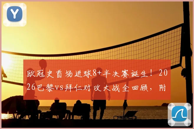 欧冠史首场进球8+半决赛诞生！2026巴黎vs拜仁对攻大战全回顾，附历年高比分半决赛盘点