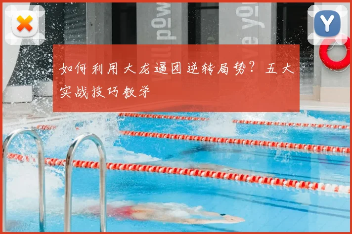 如何利用大龙逼团逆转局势？五大实战技巧教学