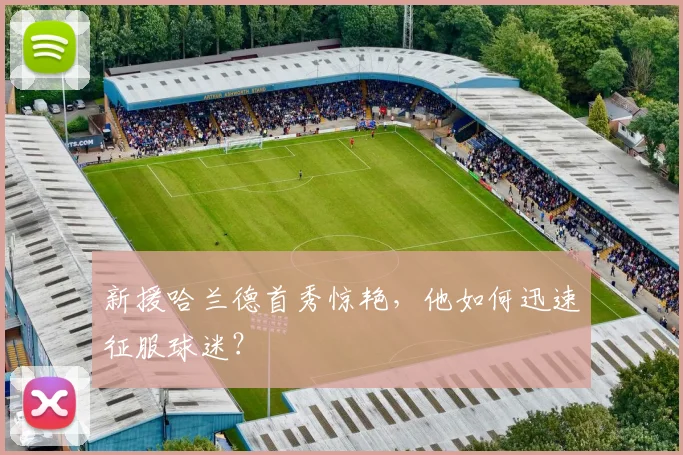 新援哈兰德首秀惊艳，他如何迅速征服球迷？