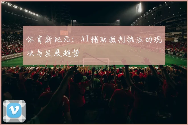 体育新纪元:AI辅助裁判执法的现状与发展趋势